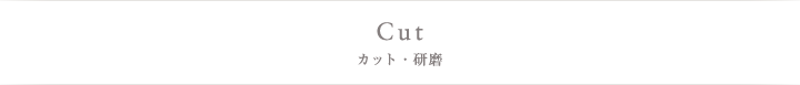 Cut カット・研磨