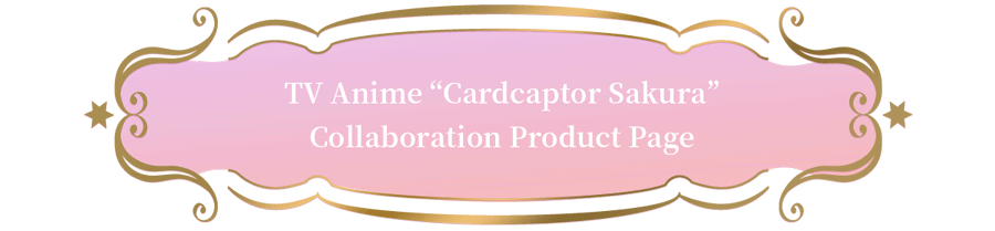 TV Anime “Cardcaptor Sakura”
		Collaboration Product Page